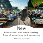 How to deal with travel anxiety: fear of something bad happening