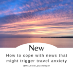How to cope with news that might trigger travel anxiety
