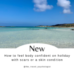 How to feel body confident on holiday with scars or a skin condition